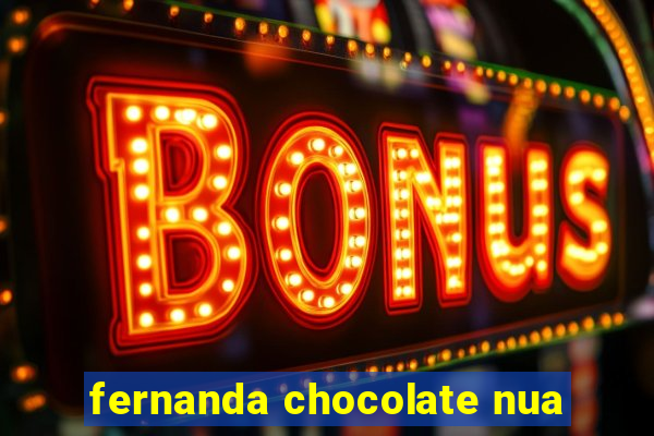 fernanda chocolate nua