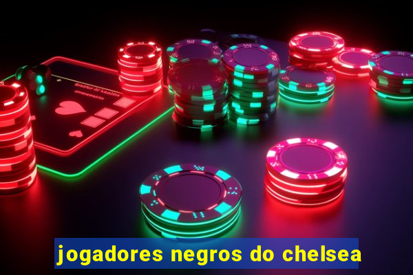 jogadores negros do chelsea