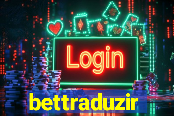 bettraduzir