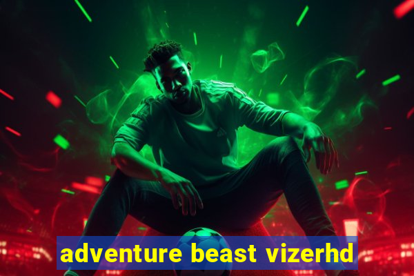 adventure beast vizerhd