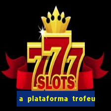 a plataforma trofeu bet é confiável