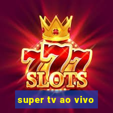 super tv ao vivo