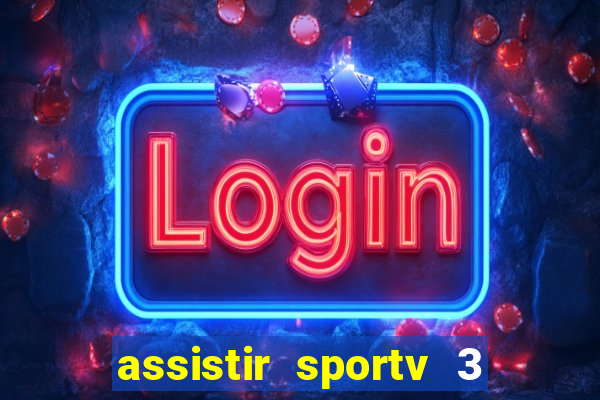 assistir sportv 3 ao vivo