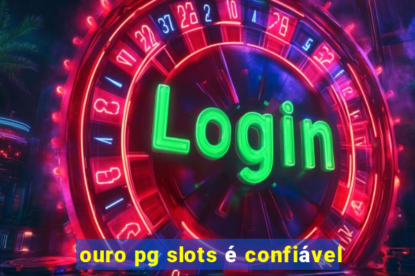 ouro pg slots é confiável