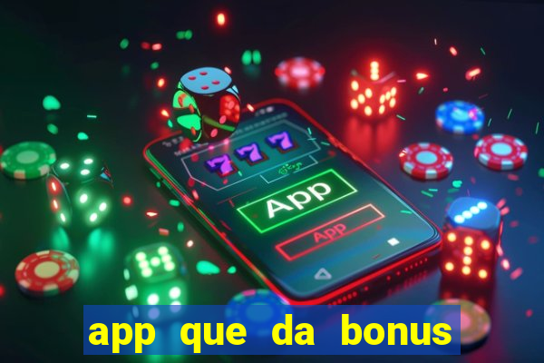 app que da bonus no cadastro