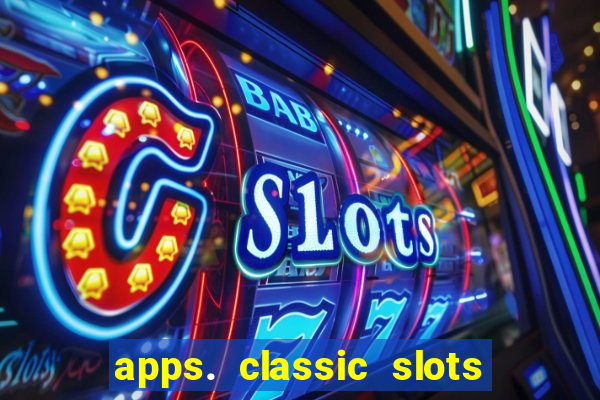 apps. classic slots - online game