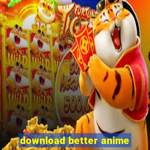 download better anime