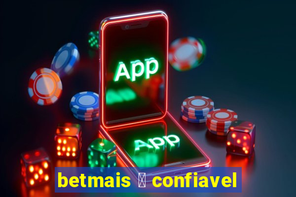 betmais 茅 confiavel