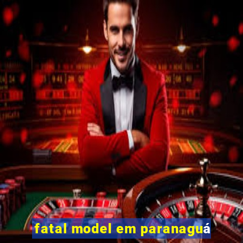 fatal model em paranaguá