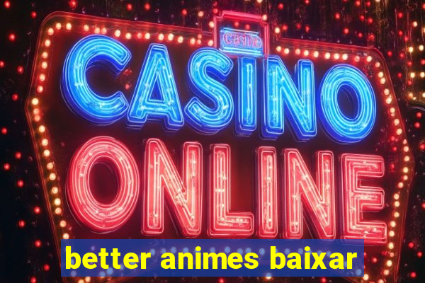 better animes baixar