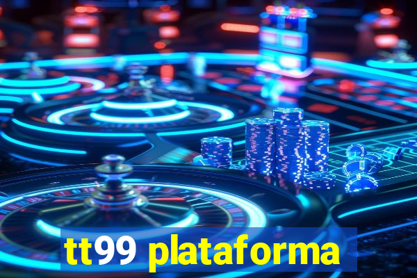 tt99 plataforma