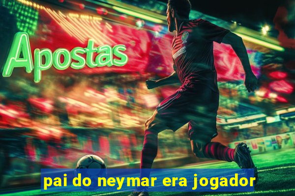 pai do neymar era jogador