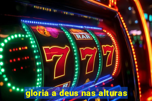 gloria a deus nas alturas