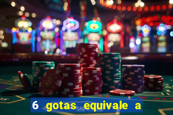 6 gotas equivale a quantos ml