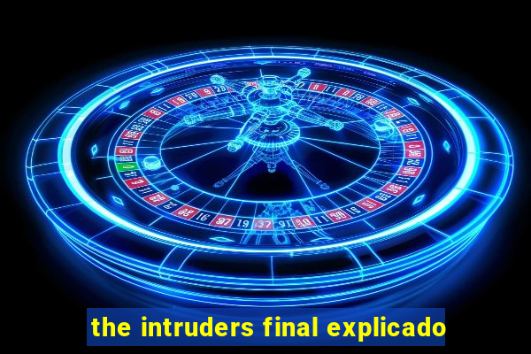 the intruders final explicado