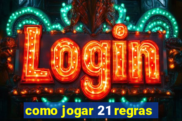 como jogar 21 regras