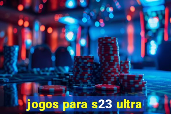 jogos para s23 ultra