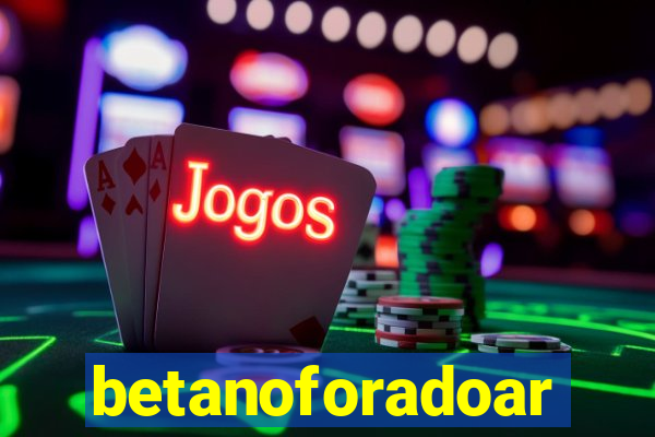 betanoforadoar