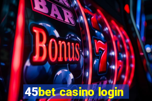 45bet casino login