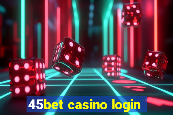 45bet casino login