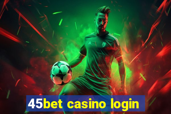 45bet casino login