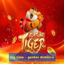 big time - ganhei dinheiro