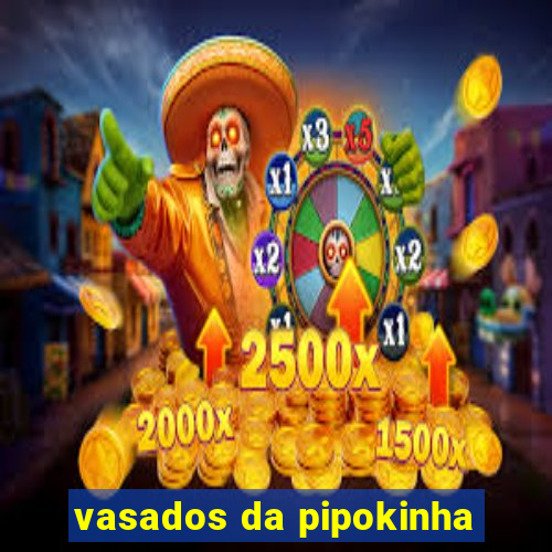 vasados da pipokinha