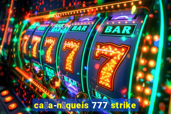 ca莽a-n铆queis 777 strike