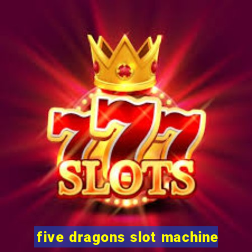 five dragons slot machine