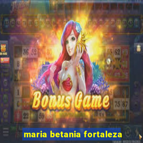 maria betania fortaleza