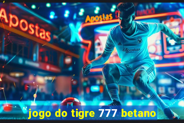 jogo do tigre 777 betano