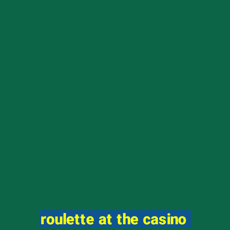 roulette at the casino