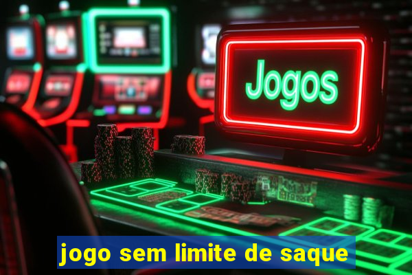 jogo sem limite de saque