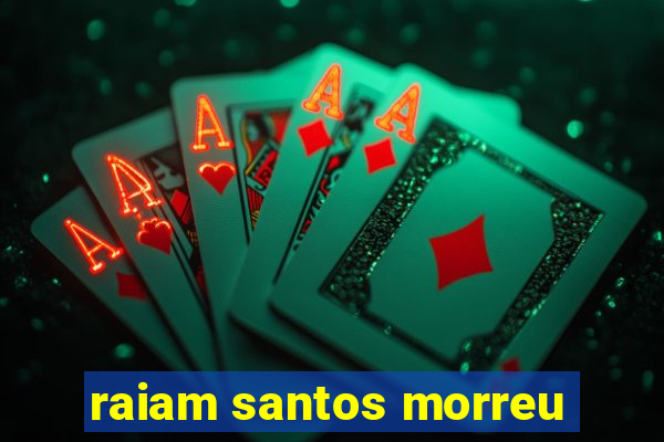 raiam santos morreu