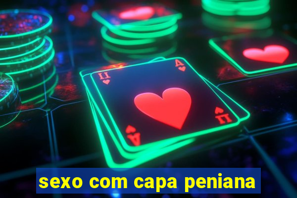 sexo com capa peniana