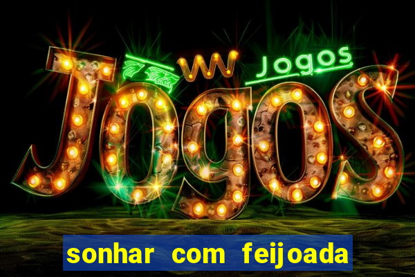 sonhar com feijoada jogo do bicho