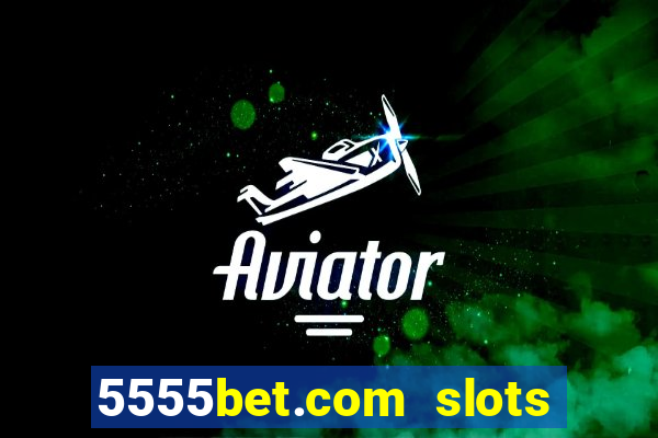 5555bet.com slots marca forte