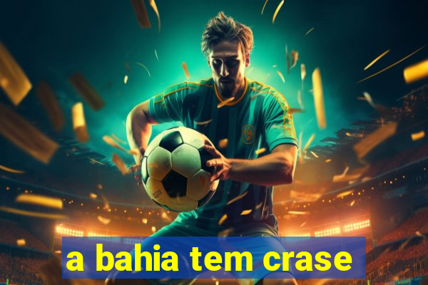 a bahia tem crase