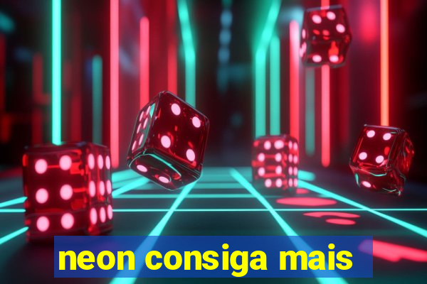 neon consiga mais