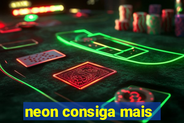 neon consiga mais