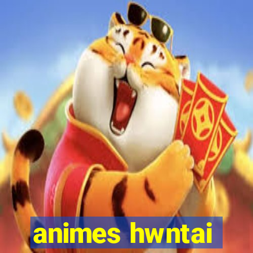 animes hwntai