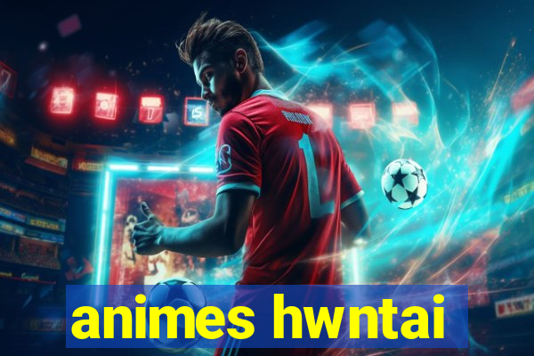 animes hwntai