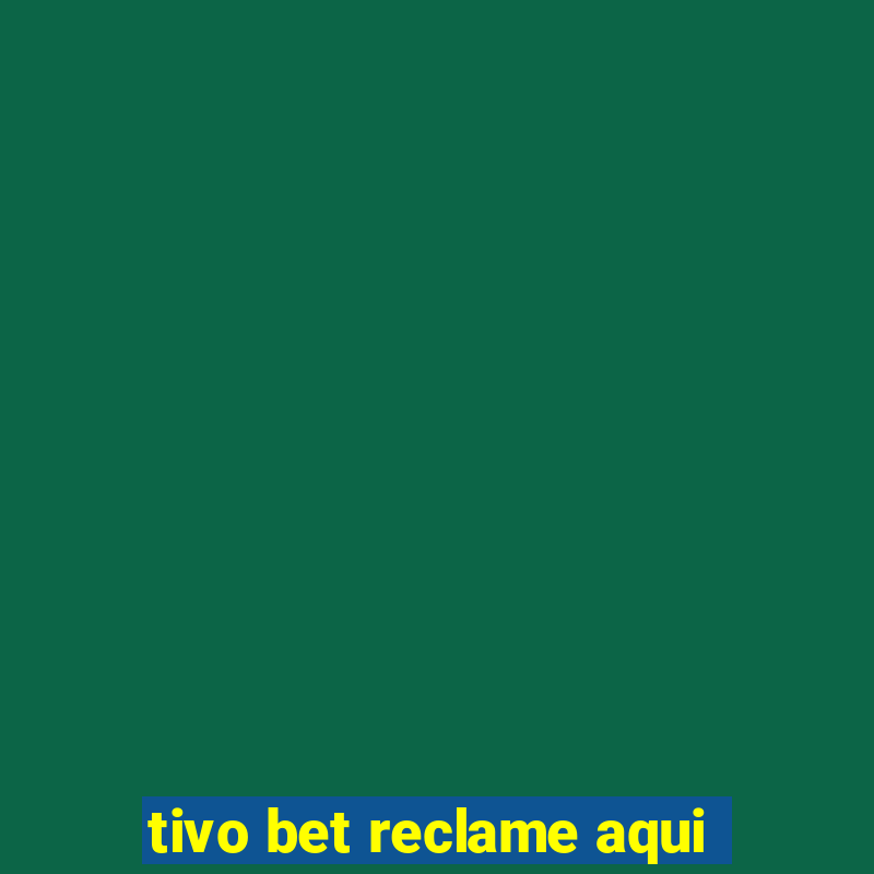 tivo bet reclame aqui