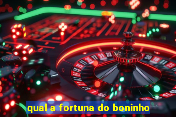 qual a fortuna do boninho