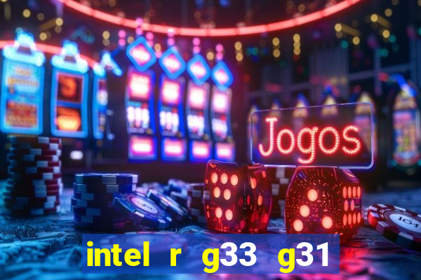 intel r g33 g31 express chipset family roda quais jogos