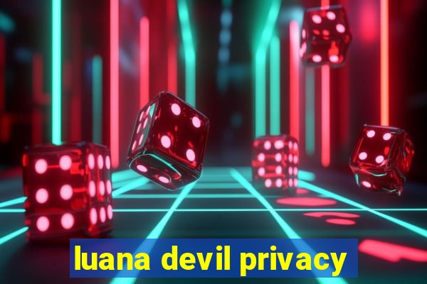 luana devil privacy