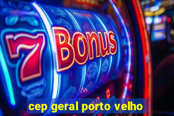 cep geral porto velho