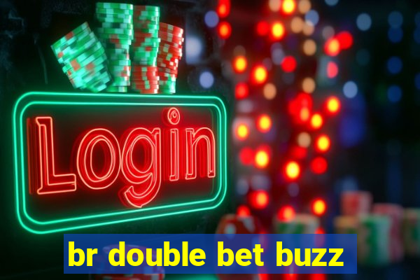 br double bet buzz