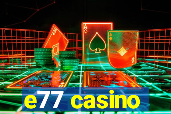 e77 casino