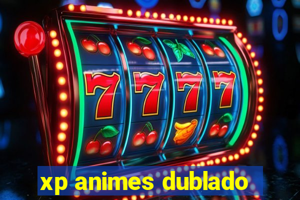 xp animes dublado